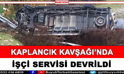 Kaplancık kavşağında işçi servisi devrildi