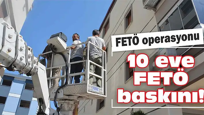 10 eve FETÖ baskını!