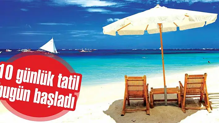 10 günlük tatil bugün başladı