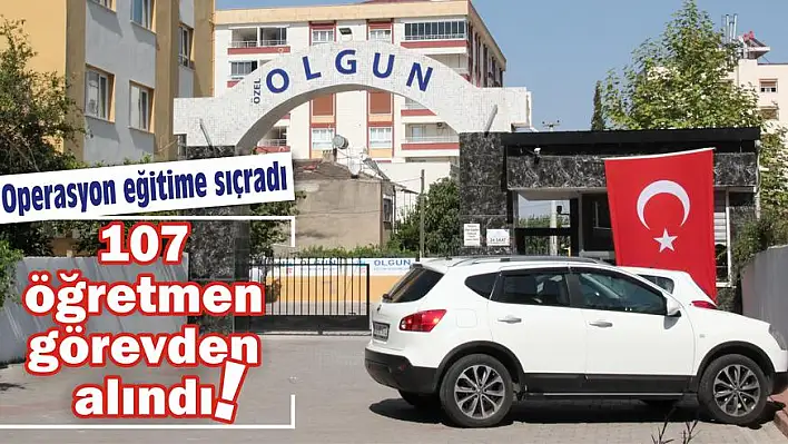 107 öğretmen görevden alındı