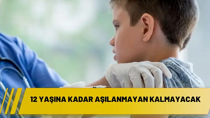 12 yaşına kadar aşılanmayan kalmayacak