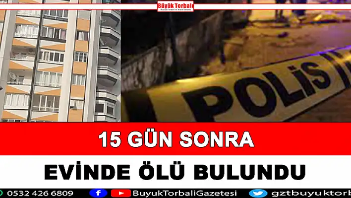 15 gün sonra evinde ölü bulundu