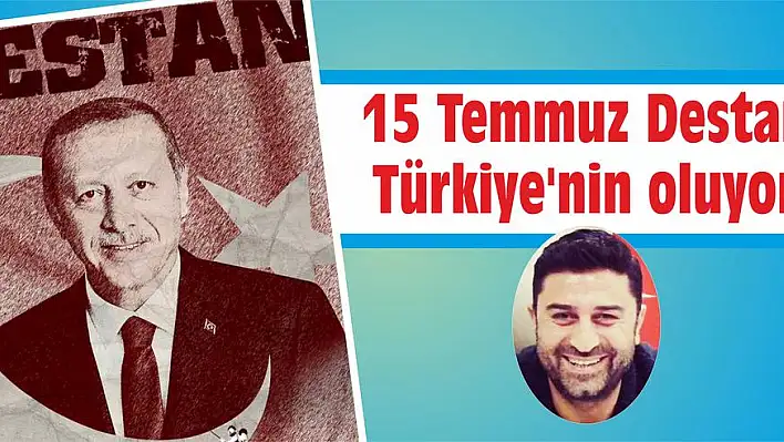 15 Temmuz Destan Türkiye'nin oluyor