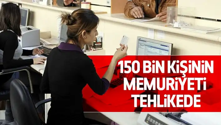 150 bin kişinin memuriyeti tehlikede