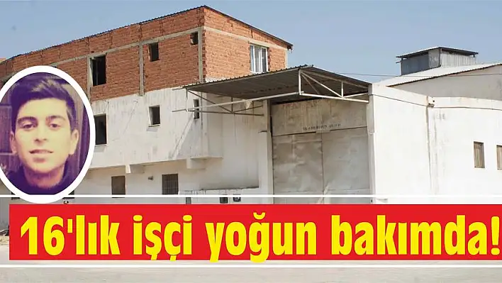 16'lık işçi yoğun bakımda!