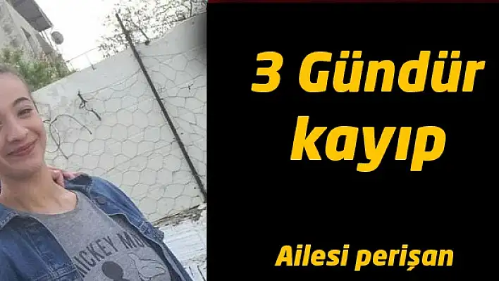 17 YAŞINDAKİ KIZ 3 GÜNDÜR KAYIP