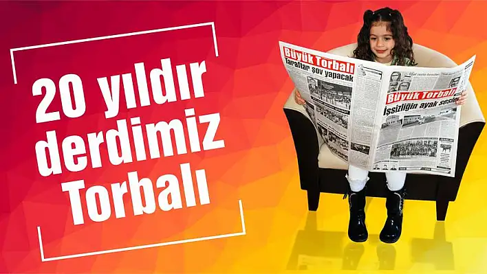 20 yıldır derdimiz Torbalı…