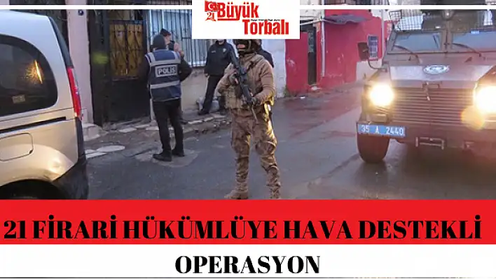 21 firari hükümlüye hava destekli operasyon