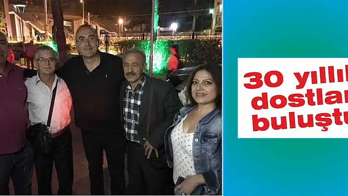 30 yıllık dostlar buluştu