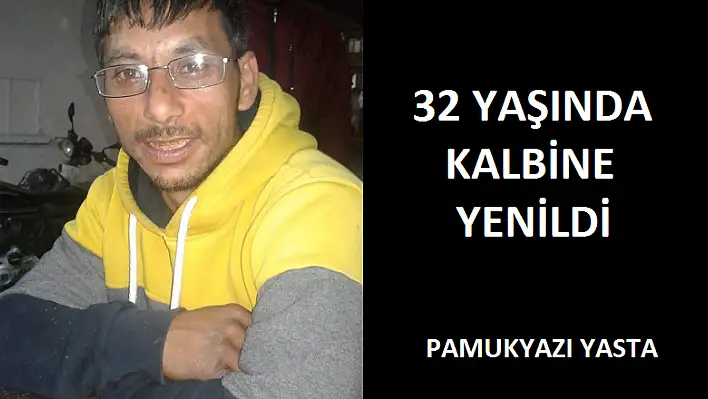 32 YAŞINDA KALBİNE YENİLDİ