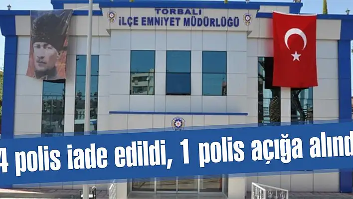 4 polis iade edildi, 1 polis açığa alındı