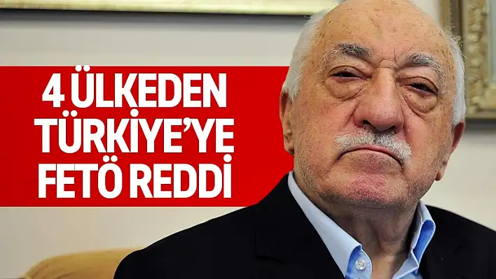 4 ülkeden Türkiye’ye FETÖ reddi