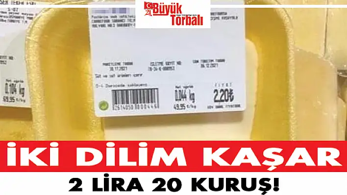 2 dilim kaşar peynir 2 lira 20 kuruş!