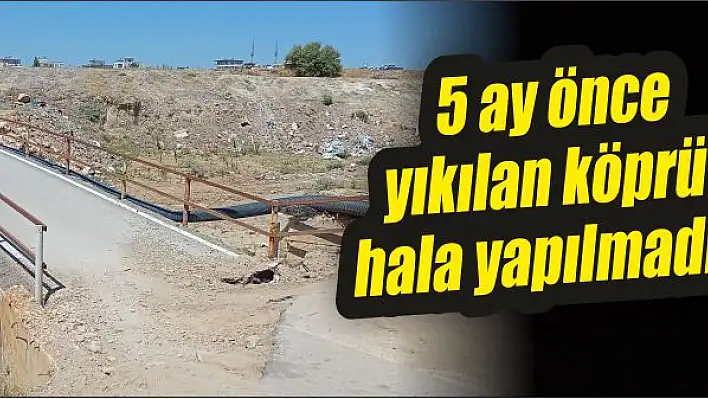 5 ay önce yıkılan köprü hala yapılmadı!