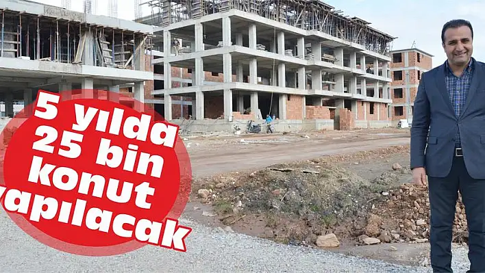 '5 yılda 25 bin konut yapılacak'