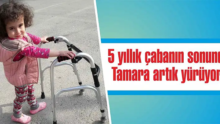 5 yıllık çabanın sonunda Tamara artık yürüyor!