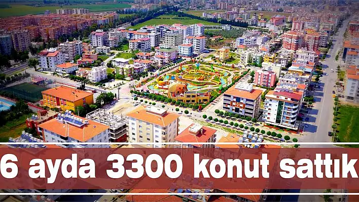 6 ayda 3300 konut sattık