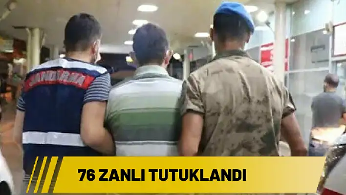 76 ZANLI TUTUKLANDI