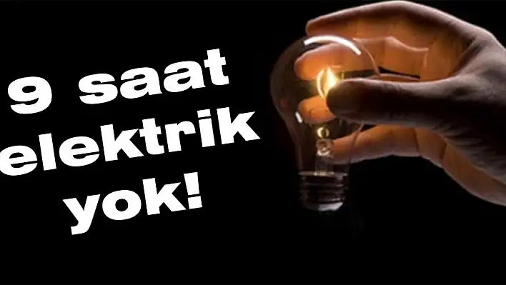 9 saat elektrik yok!