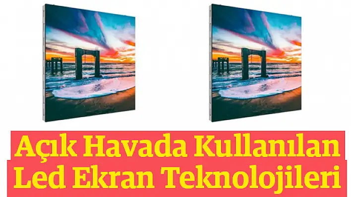 Açık Havada Kullanılan Led Ekran Teknolojileri