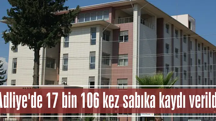 Adliye'de 17 bin 106 kez sabıka kaydı verildi