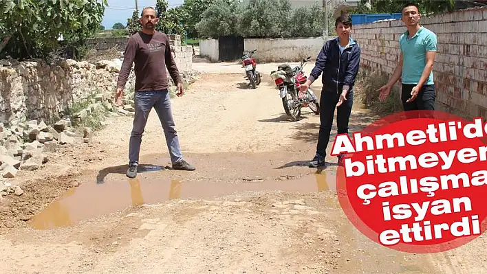 Ahmetli'de bitmeyen çalışma isyan ettirdi