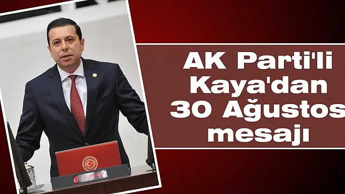 AK Parti’li Kaya’dan 30 Ağustos mesajı