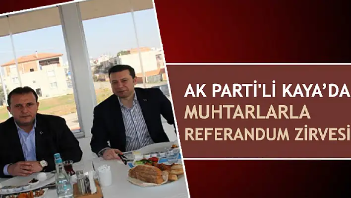 AK Parti’li Kaya'dan muhtarlarla referandum zirvesi