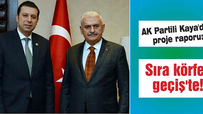 AK Partili Kaya’dan proje raporu: Sıra körfez geçiş’te!