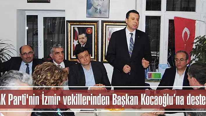 AK Parti’nin İzmir vekillerinden Başkan Kocaoğlu'na destek