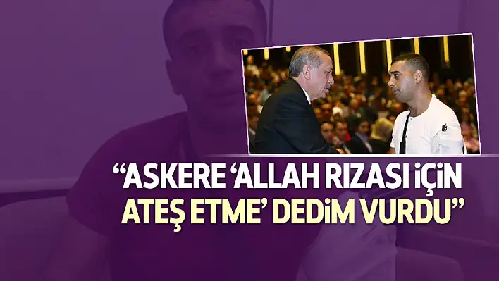 Allah rızası için ateş etme’ dedim