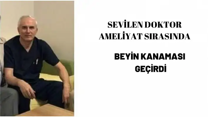 Ameliyatta beyin kanaması geçirdi