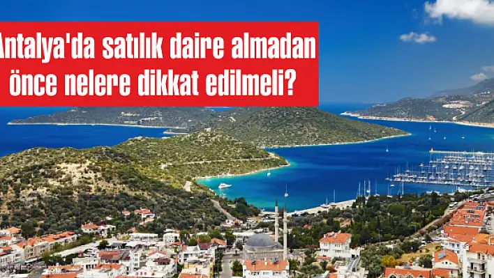 Antalya'da satılık daire almadan önce nelere dikkat edilmeli? 