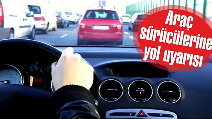 Araç sürücülerine yol uyarısı