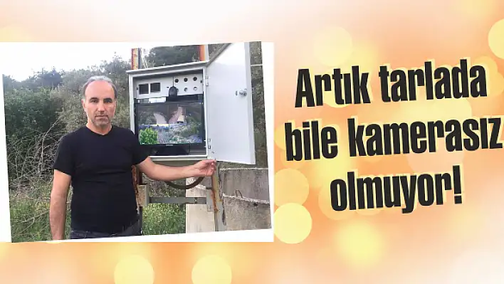 Artık tarlada bile kamerasız olmuyor!