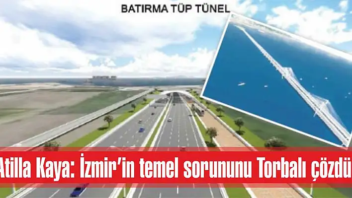 Atilla Kaya: İzmir'in temel sorununu Torbalı çözdü