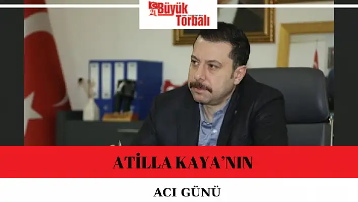 Atilla Kaya'nın acı günü