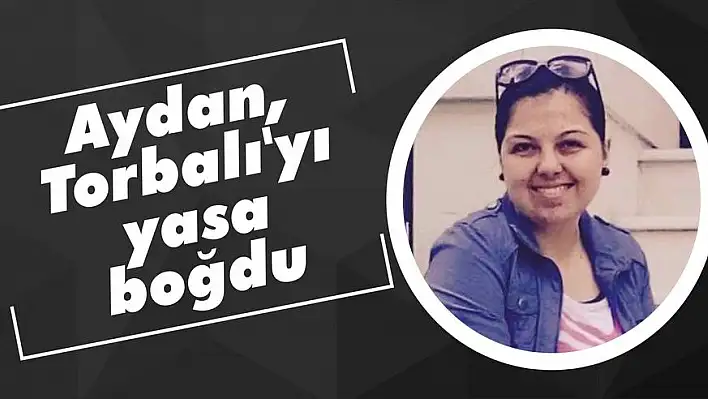 Aydan, Torbalı'yı yasa boğdu