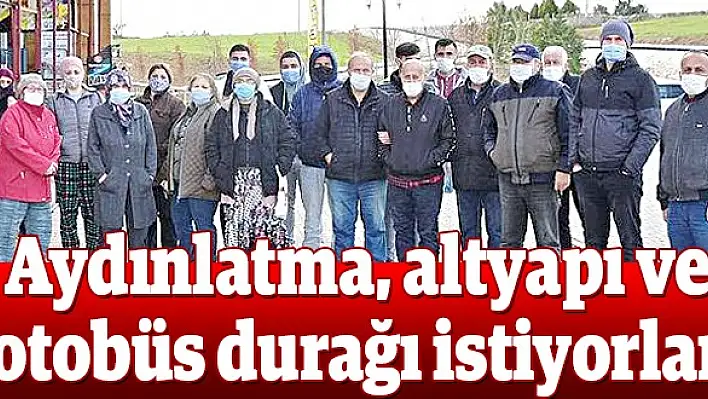 Aydınlatma, altyapı ve otobüs durağı istiyorlar