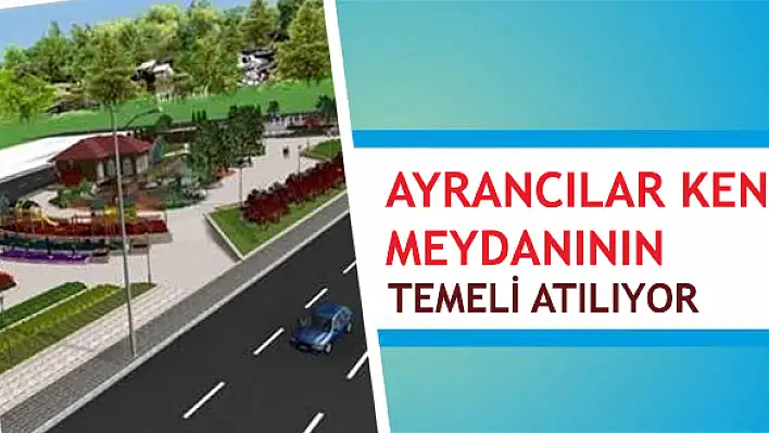 Ayrancılar Kent Meydanının Temeli Atılıyor