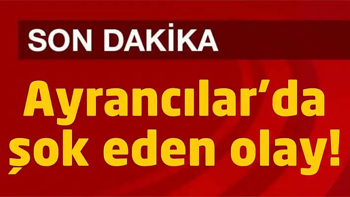 Ayrancılar'da şok eden olay!