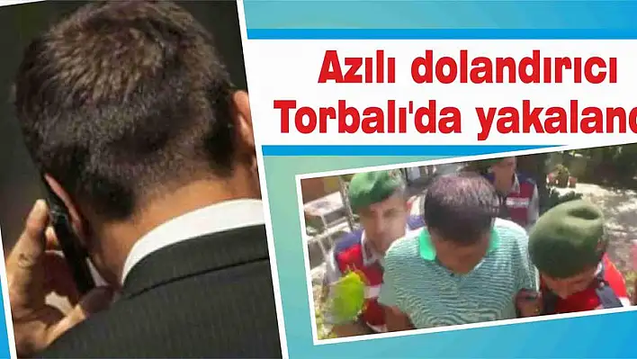 Azılı dolandırıcı Torbalı’da yakalandı