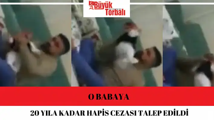 O babaya 20 yıla kadar hapis cezası talep edildi