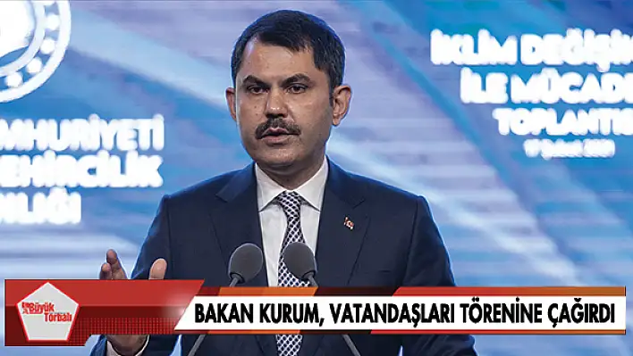 Bakan Kurum, vatandaşları törenine çağırdı