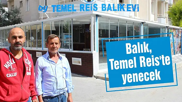 Balık, Temel Reis’te yenecek