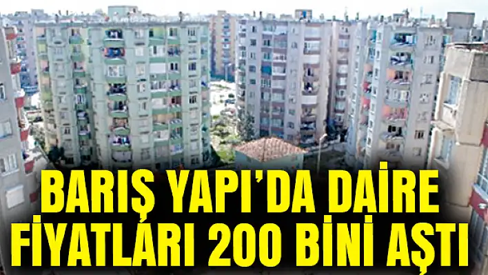 Barış Yapı'da daire fiyatları 200 bini aştı