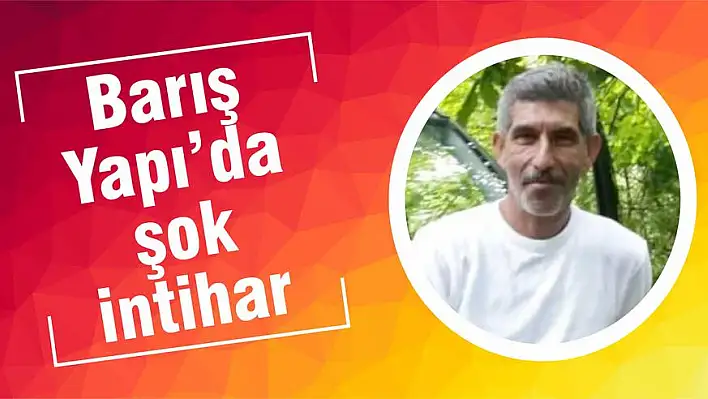 Barış Yapı’da şok intihar