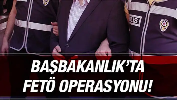 Başbakanlık’ta FETÖ operasyonu!