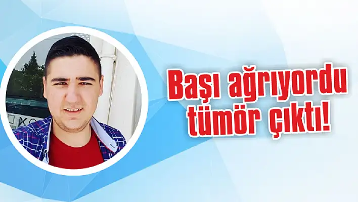 Başı ağrıyordu tümör çıktı!