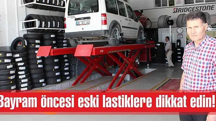 Bayram öncesi eski lastiklere dikkat edin!